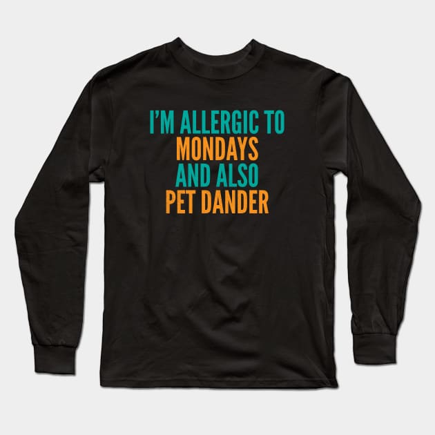 I'm Allergic To Mondays and Also Pet Dander Long Sleeve T-Shirt by Commykaze